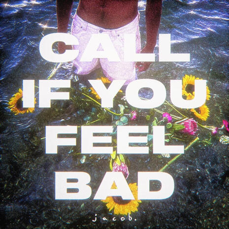 call if you feel bad - jacob.